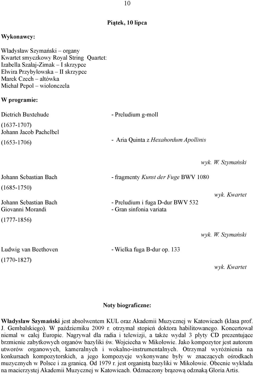 programie: Dietrich Buxtehude (1637-1707) Johann Jacob Pachelbel (1653-1706) - Preludium g-moll - Aria Quinta z Hexahordum Apollinis wyk. W.