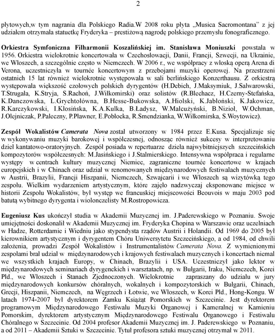 Orkiestra wielokrotnie koncertowała w Czechosłowacji, Danii, Francji, Szwecji, na Ukrainie, we Włoszech, a szczególnie często w Niemczech. W 2006 r.