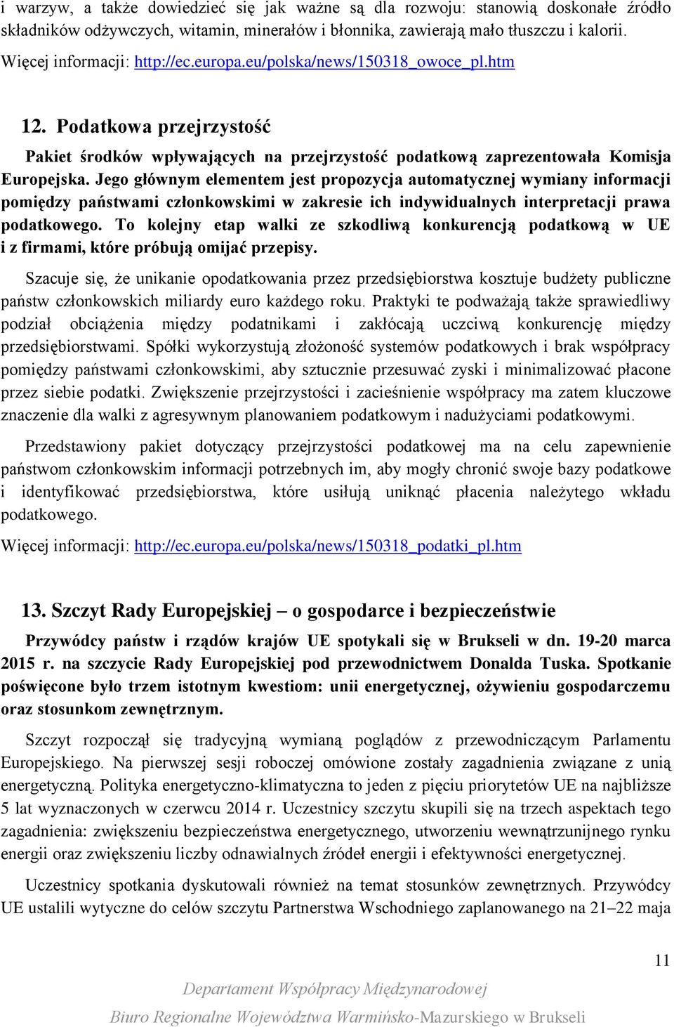 Jego głównym elementem jest propozycja automatycznej wymiany informacji pomiędzy państwami członkowskimi w zakresie ich indywidualnych interpretacji prawa podatkowego.