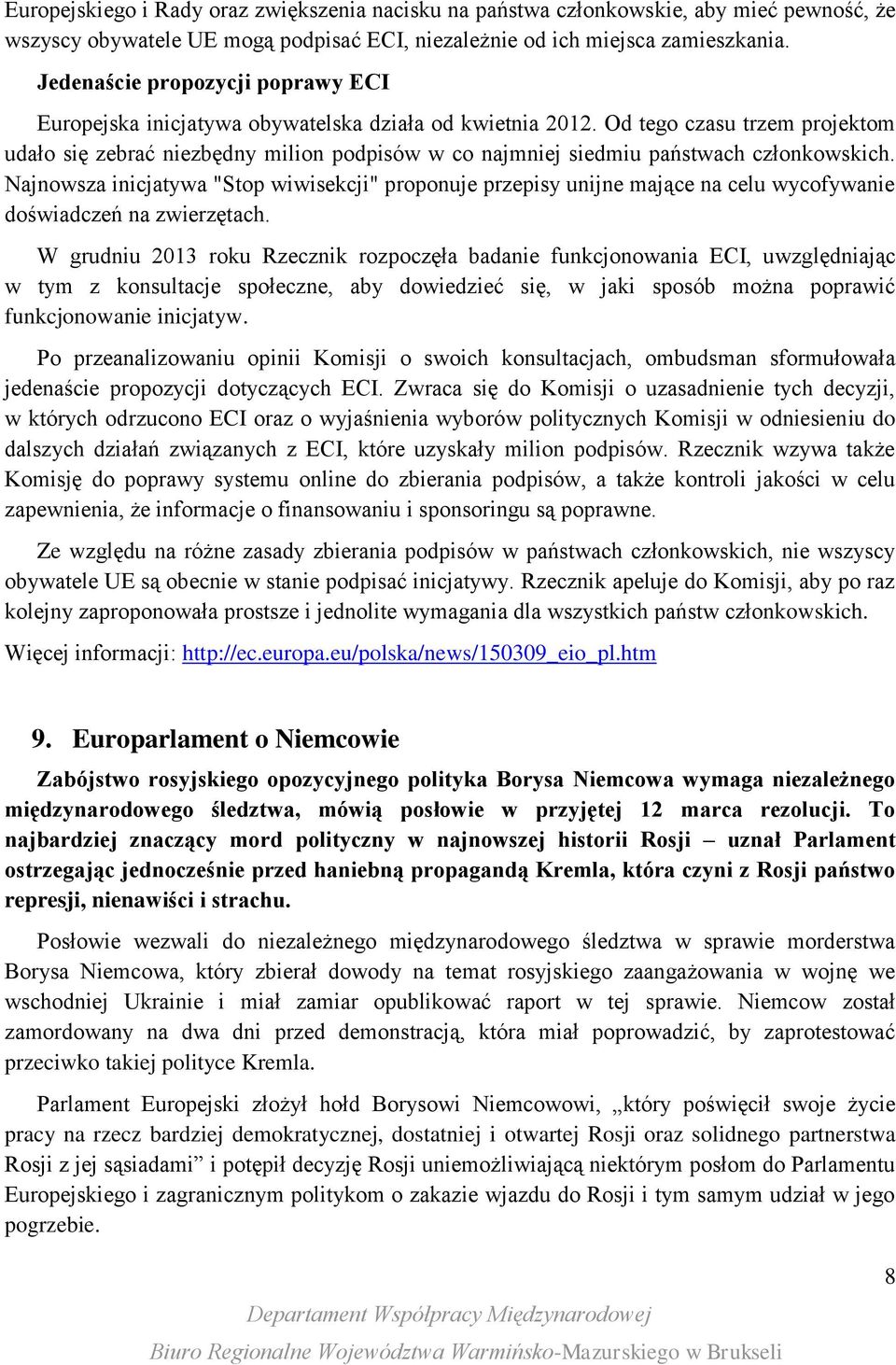 Od tego czasu trzem projektom udało się zebrać niezbędny milion podpisów w co najmniej siedmiu państwach członkowskich.