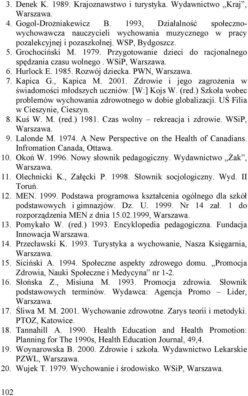 Przygotowanie dzieci do racjonalnego spędzania czasu wolnego. WSiP, Warszawa. 6. Hurlock E. 1985. Rozwój dziecka. PWN, Warszawa. 7. Kapica G., Kapica M. 2001.