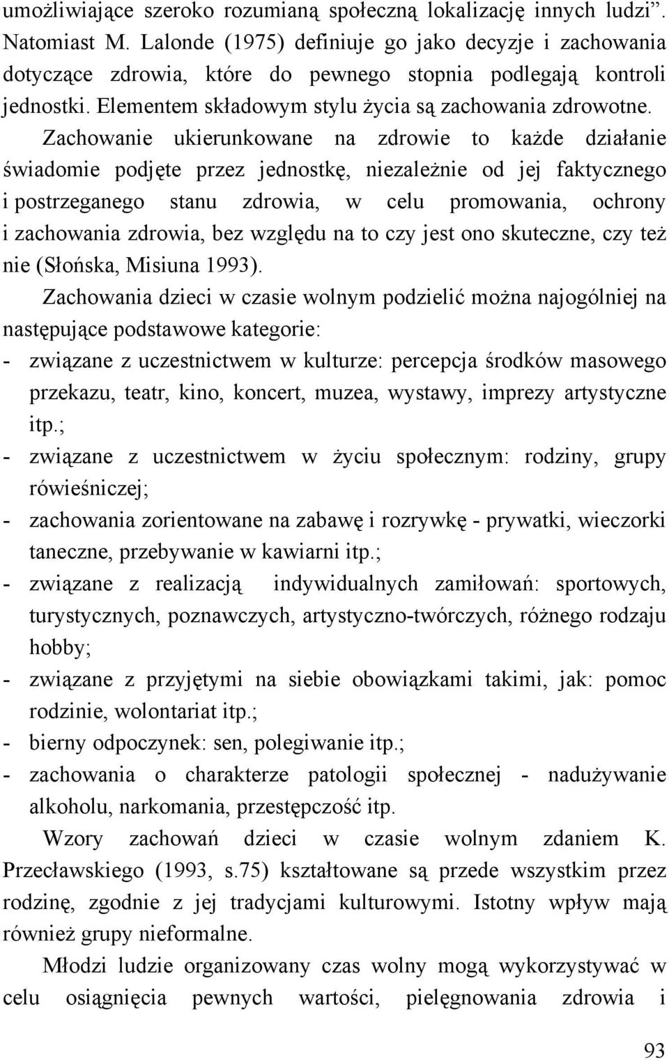 Zachowanie ukierunkowane na zdrowie to każde działanie świadomie podjęte przez jednostkę, niezależnie od jej faktycznego i postrzeganego stanu zdrowia, w celu promowania, ochrony i zachowania