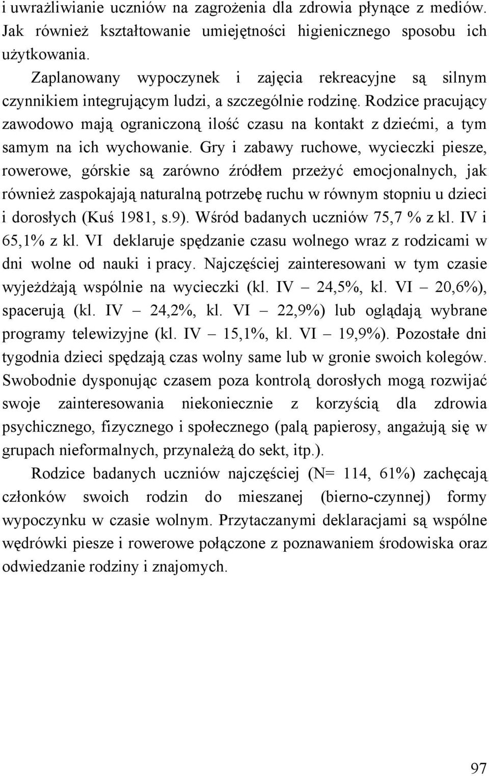 Rodzice pracujący zawodowo mają ograniczoną ilość czasu na kontakt z dziećmi, a tym samym na ich wychowanie.