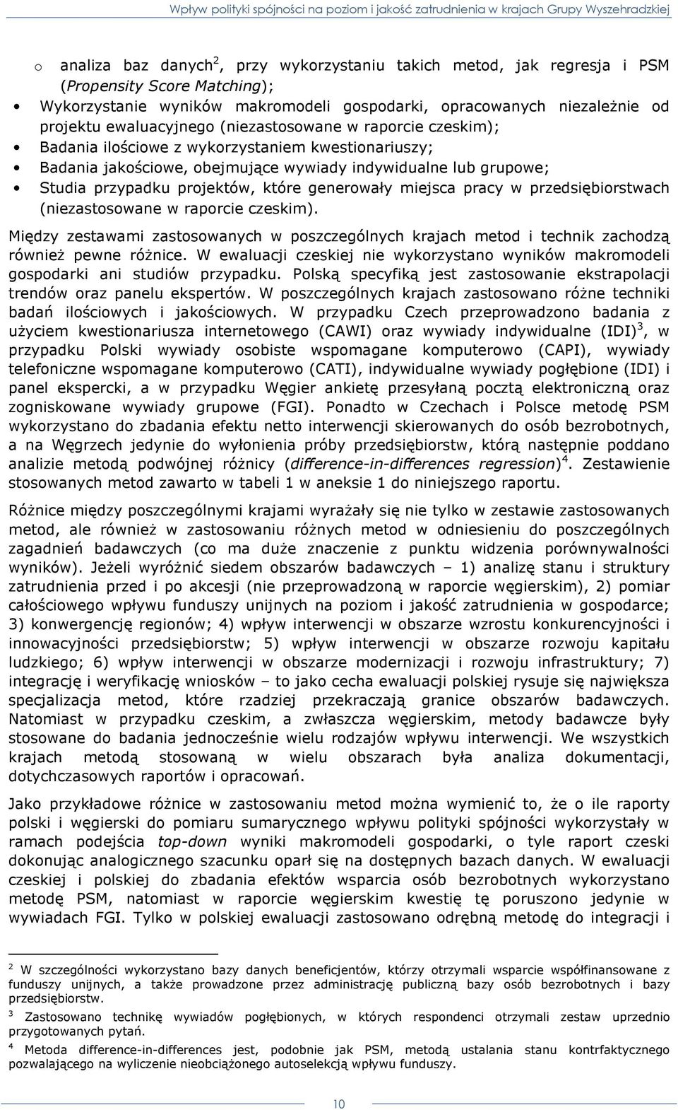 które generowały miejsca pracy w przedsiębiorstwach (niezastosowane w raporcie czeskim). Między zestawami zastosowanych w poszczególnych krajach metod i technik zachodzą równieŝ pewne róŝnice.