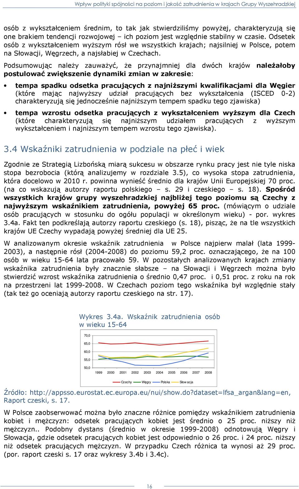 Podsumowując naleŝy zauwaŝyć, Ŝe przynajmniej dla dwóch krajów naleŝałoby postulować zwiększenie dynamiki zmian w zakresie: tempa spadku odsetka pracujących z najniŝszymi kwalifikacjami dla Węgier