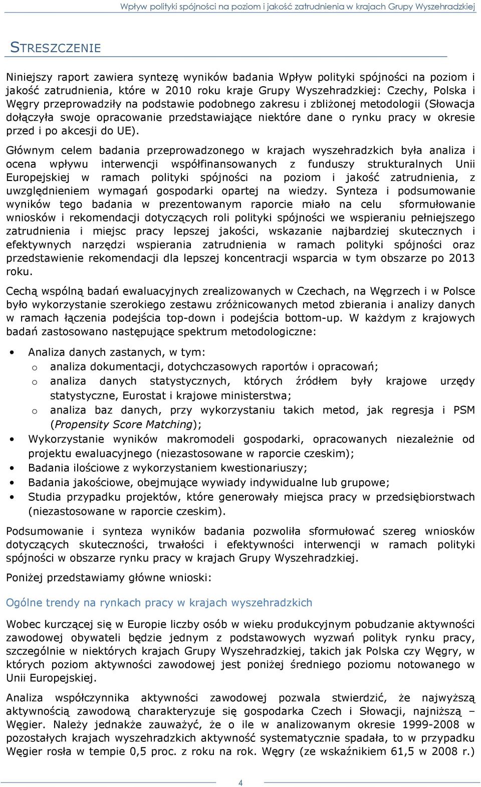 Głównym celem badania przeprowadzonego w krajach wyszehradzkich była analiza i ocena wpływu interwencji współfinansowanych z funduszy strukturalnych Unii Europejskiej w ramach polityki spójności na