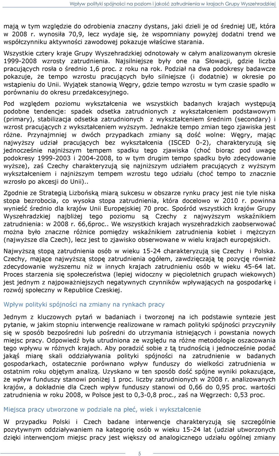 Wszystkie cztery kraje Grupy Wyszehradzkiej odnotowały w całym analizowanym okresie 1999-2008 wzrosty zatrudnienia.