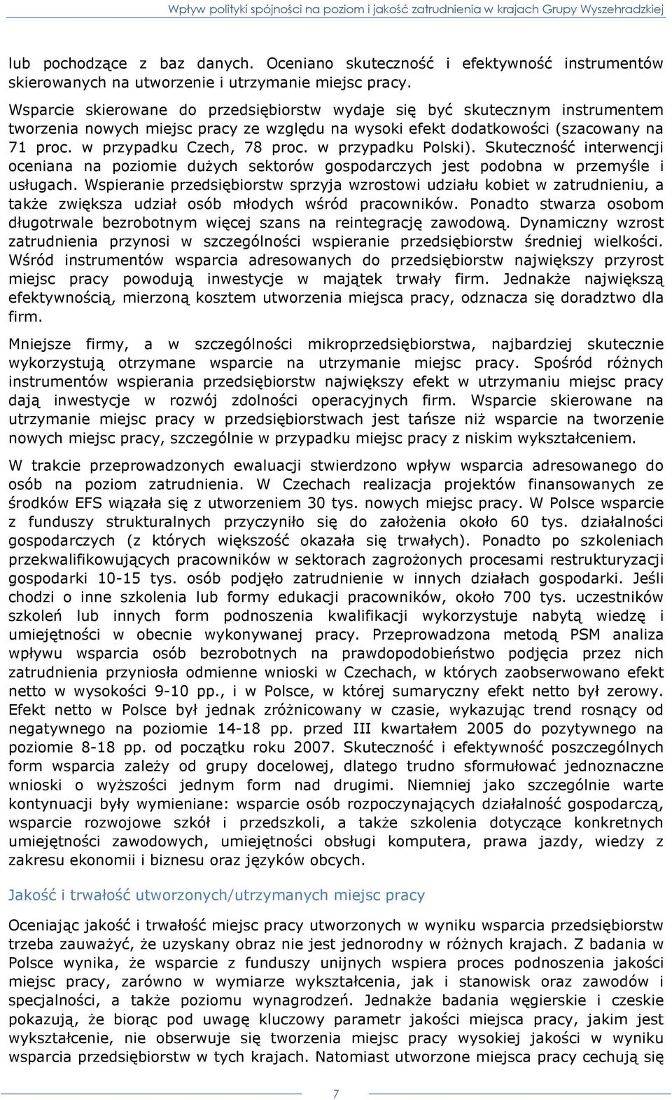 w przypadku Polski). Skuteczność interwencji oceniana na poziomie duŝych sektorów gospodarczych jest podobna w przemyśle i usługach.