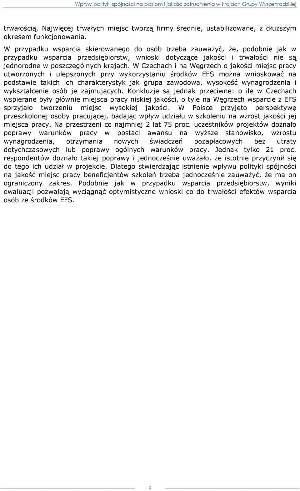 W Czechach i na Węgrzech o jakości miejsc pracy utworzonych i ulepszonych przy wykorzystaniu środków EFS moŝna wnioskować na podstawie takich ich charakterystyk jak grupa zawodowa, wysokość