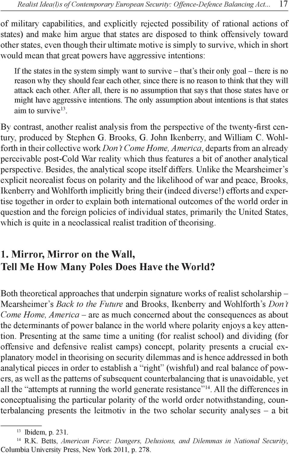 their ultimate motive is simply to survive, which in short would mean that great powers have aggressive intentions: If the states in the system simply want to survive that s their only goal there is