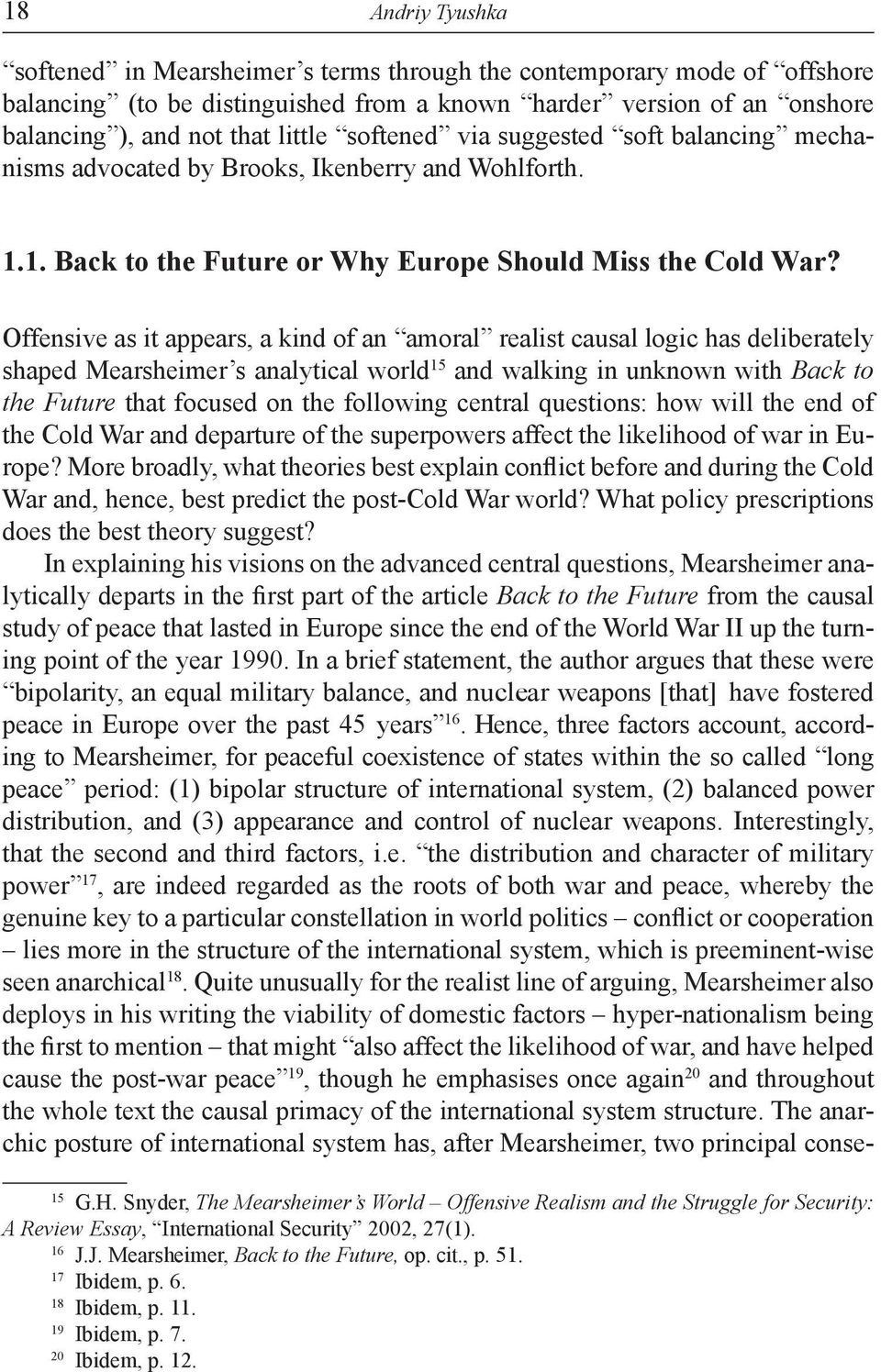 Offensive as it appears, a kind of an amoral realist causal logic has deliberately shaped Mearsheimer s analytical world 15 and walking in unknown with Back to the Future that focused on the