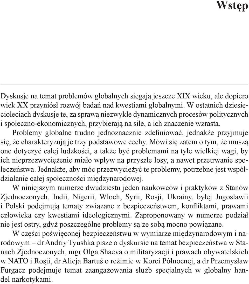 Problemy globalne trudno jednoznacznie zdefiniować, jednakże przyjmuje się, że charakteryzują je trzy podstawowe cechy.