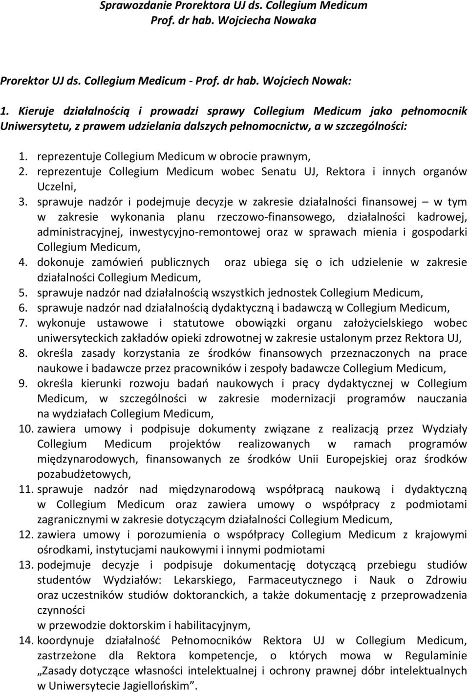 reprezentuje Collegium Medicum w obrocie prawnym, 2. reprezentuje Collegium Medicum wobec Senatu UJ, Rektora i innych organów Uczelni, 3.