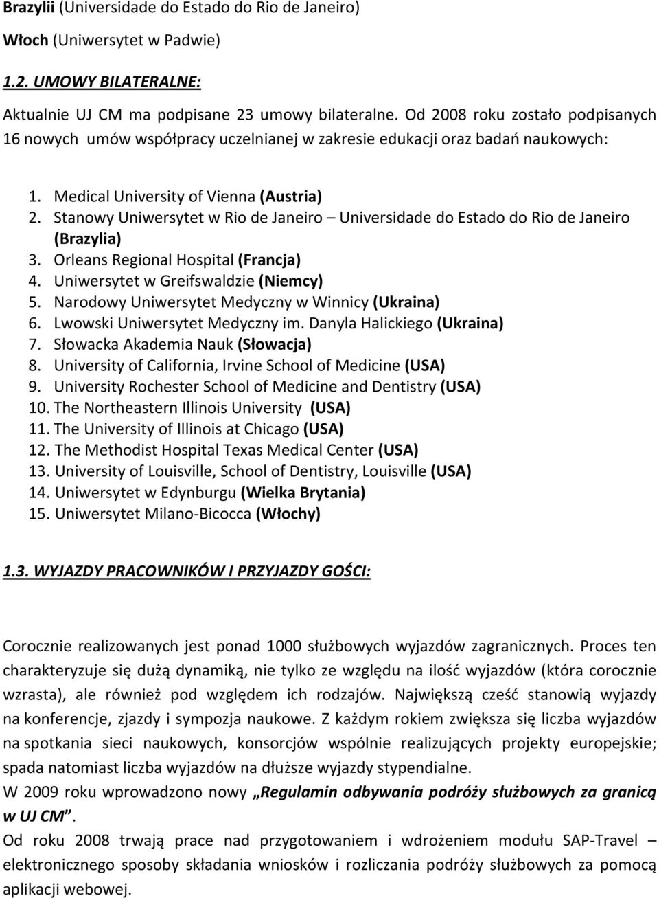 Stanowy Uniwersytet w Rio de Janeiro Universidade do Estado do Rio de Janeiro (Brazylia) 3. Orleans Regional Hospital (Francja) 4. Uniwersytet w Greifswaldzie (Niemcy) 5.