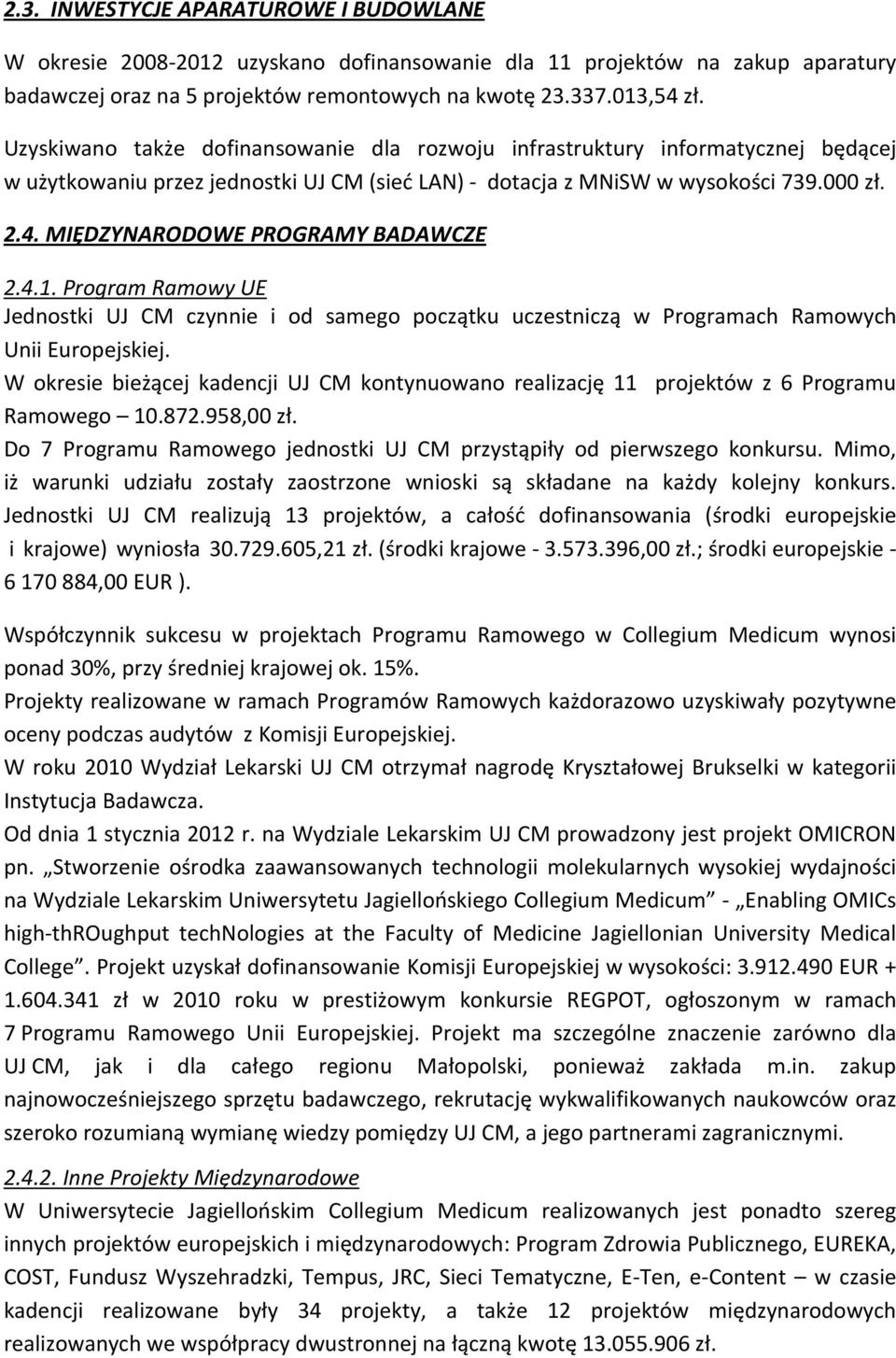 MIĘDZYNARODOWE PROGRAMY BADAWCZE 2.4.1. Program Ramowy UE Jednostki UJ CM czynnie i od samego początku uczestniczą w Programach Ramowych Unii Europejskiej.