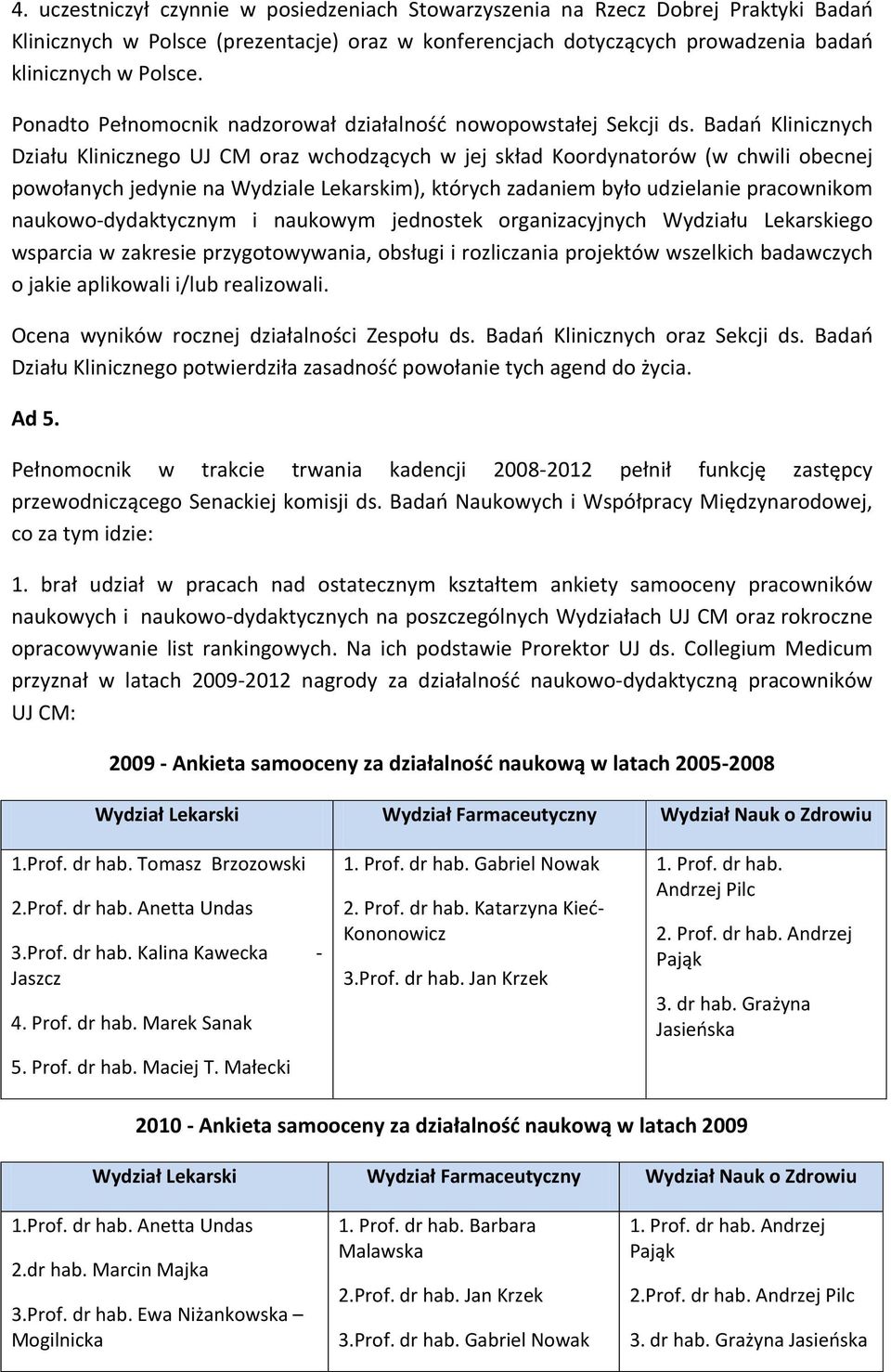 Badań Klinicznych Działu Klinicznego UJ CM oraz wchodzących w jej skład Koordynatorów (w chwili obecnej powołanych jedynie na Wydziale Lekarskim), których zadaniem było udzielanie pracownikom