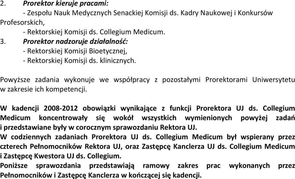 Powyższe zadania wykonuje we współpracy z pozostałymi Prorektorami Uniwersytetu w zakresie ich kompetencji. W kadencji 2008-2012 obowiązki wynikające z funkcji Prorektora UJ ds.