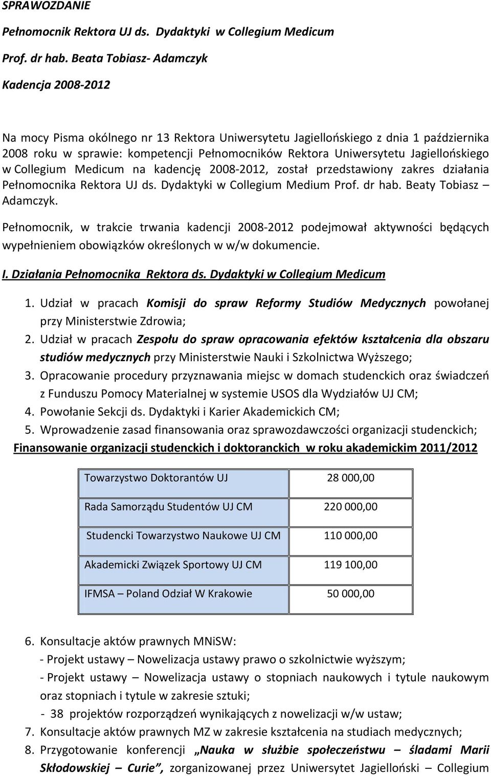 Jagiellońskiego w Collegium Medicum na kadencję 2008-2012, został przedstawiony zakres działania Pełnomocnika Rektora UJ ds. Dydaktyki w Collegium Medium Prof. dr hab. Beaty Tobiasz Adamczyk.