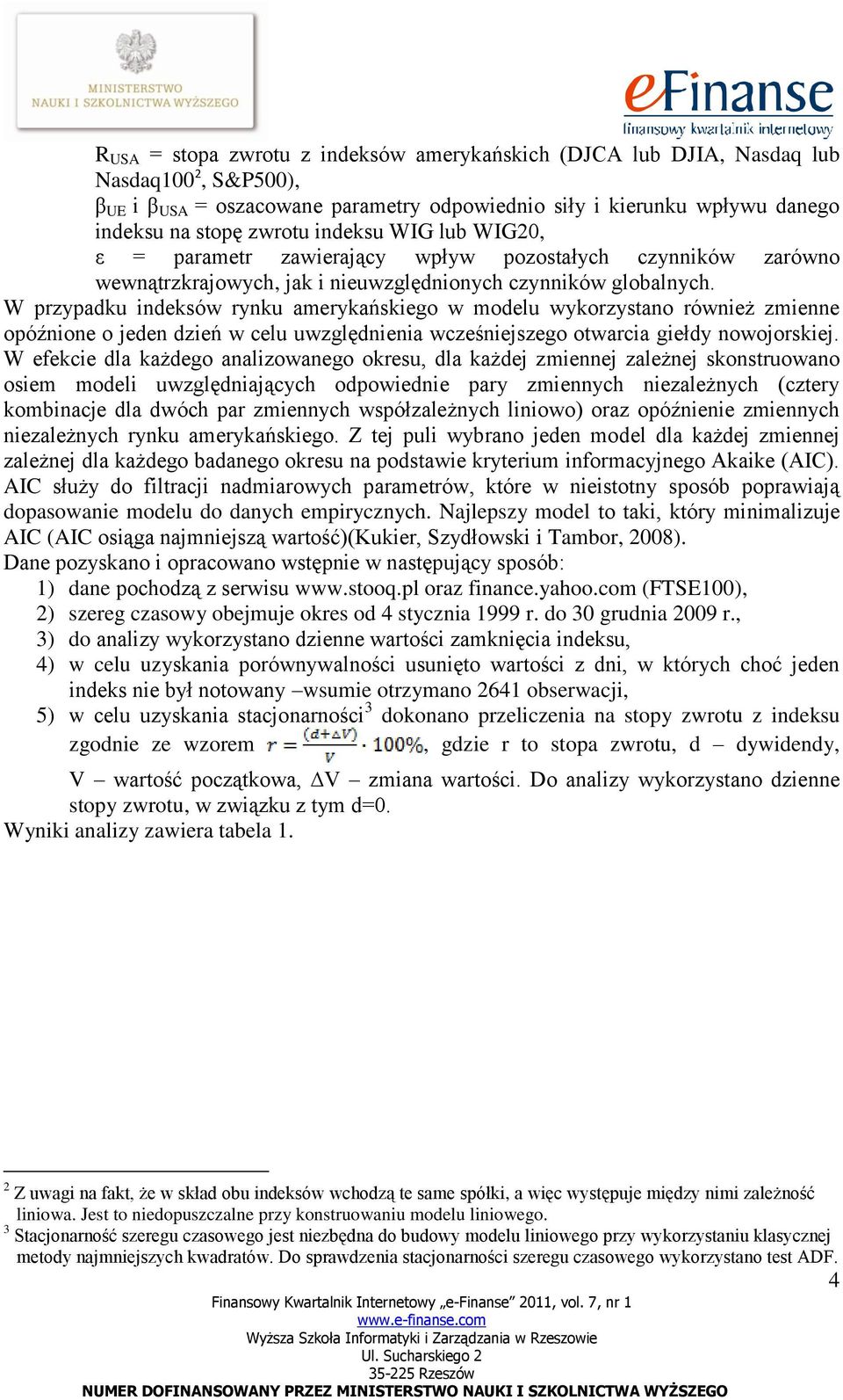 W przypadku indeksów rynku amerykańskiego w modelu wykorzystano również zmienne opóźnione o jeden dzień w celu uwzględnienia wcześniejszego otwarcia giełdy nowojorskiej.