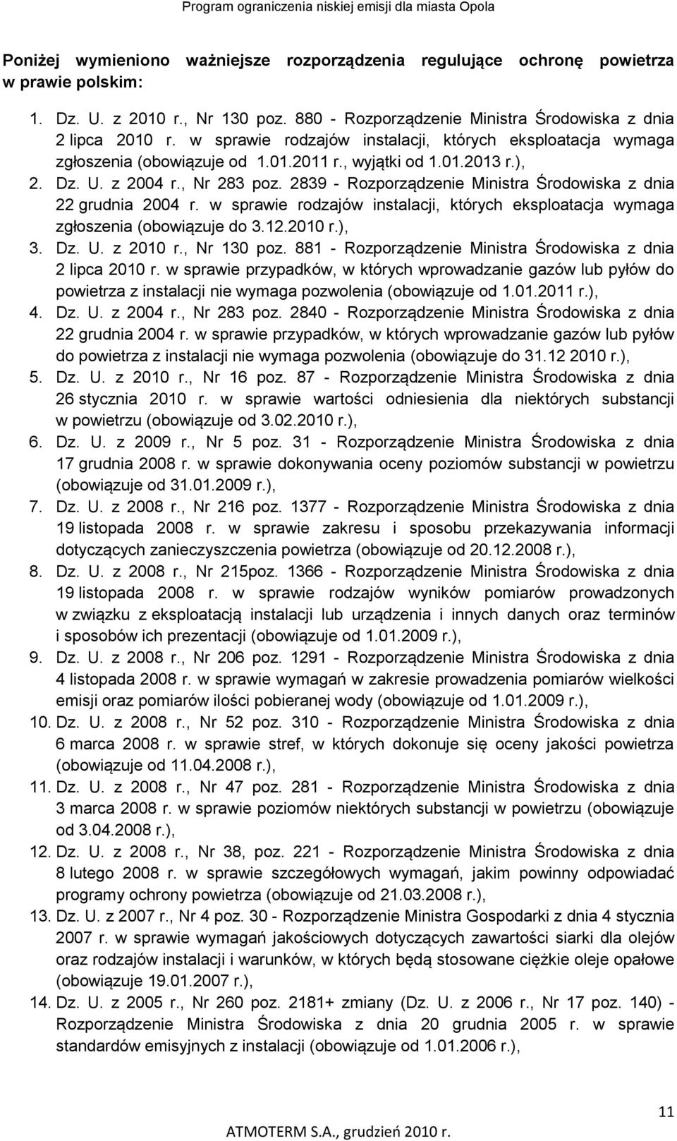 z 2004 r., Nr 283 poz. 2839 - Rozporządzenie Ministra Środowiska z dnia 22 grudnia 2004 r. w sprawie rodzajów instalacji, których eksploatacja wymaga zgłoszenia (obowiązuje do 3.12.2010 r.), 3. Dz. U.