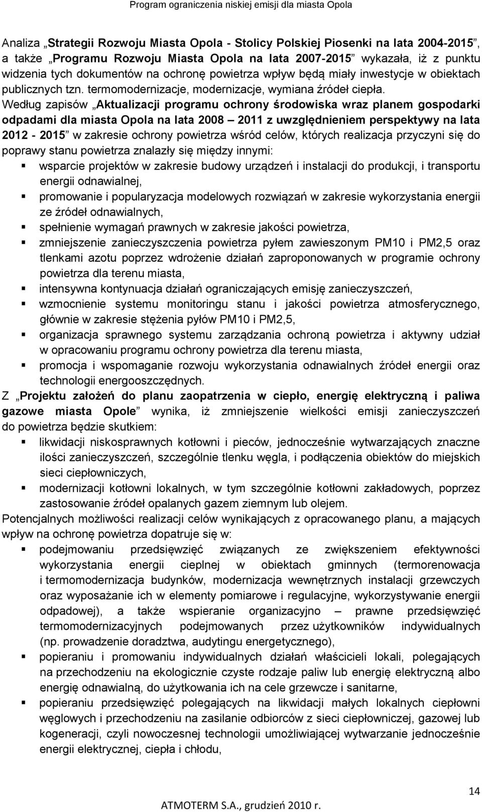 Według zapisów Aktualizacji programu ochrony środowiska wraz planem gospodarki odpadami dla miasta Opola na lata 2008 2011 z uwzględnieniem perspektywy na lata 2012-2015 w zakresie ochrony powietrza