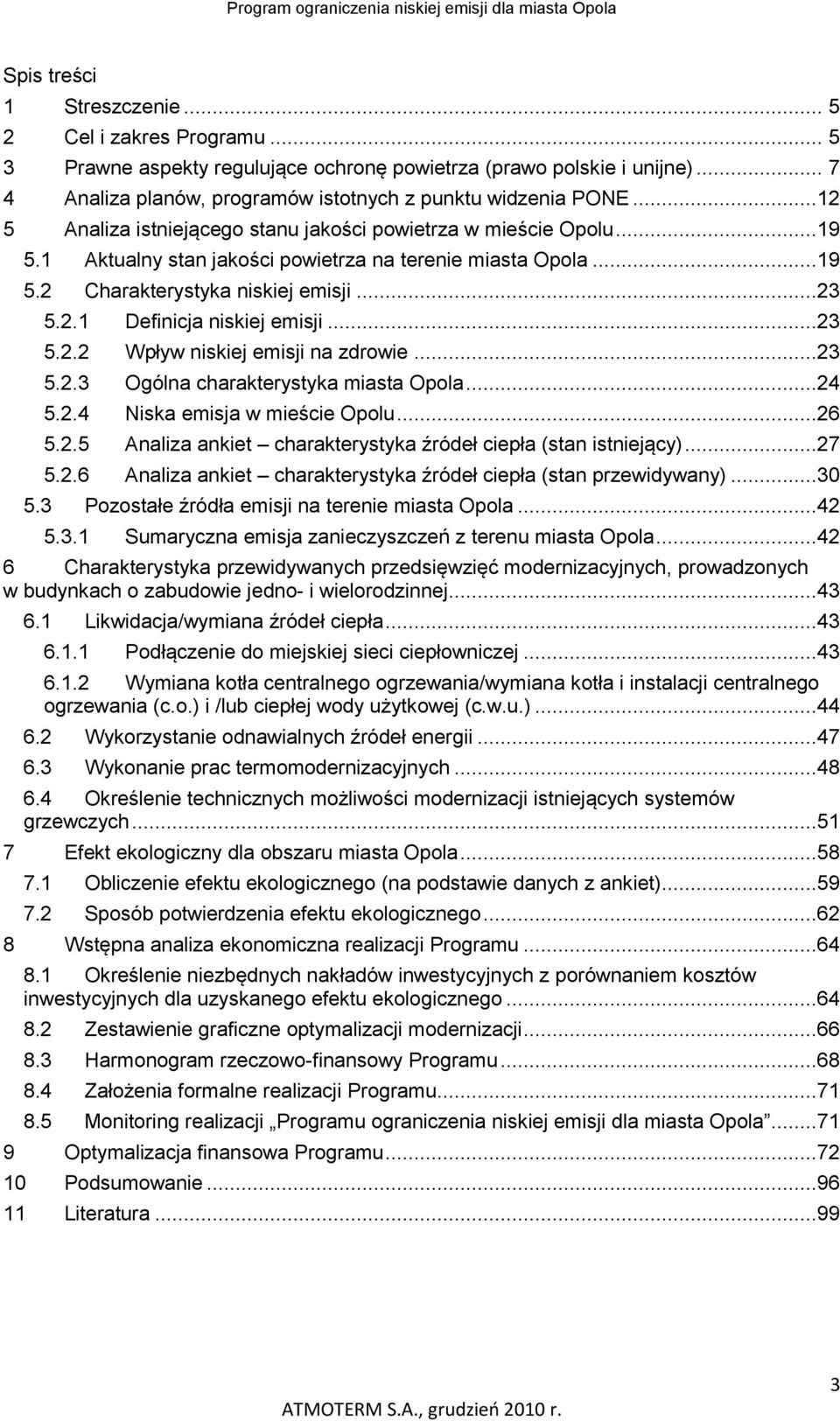 ..19 5.2 Charakterystyka niskiej emisji...23 5.2.1 Definicja niskiej emisji...23 5.2.2 Wpływ niskiej emisji na zdrowie...23 5.2.3 Ogólna charakterystyka miasta Opola...24 5.2.4 Niska emisja w mieście Opolu.