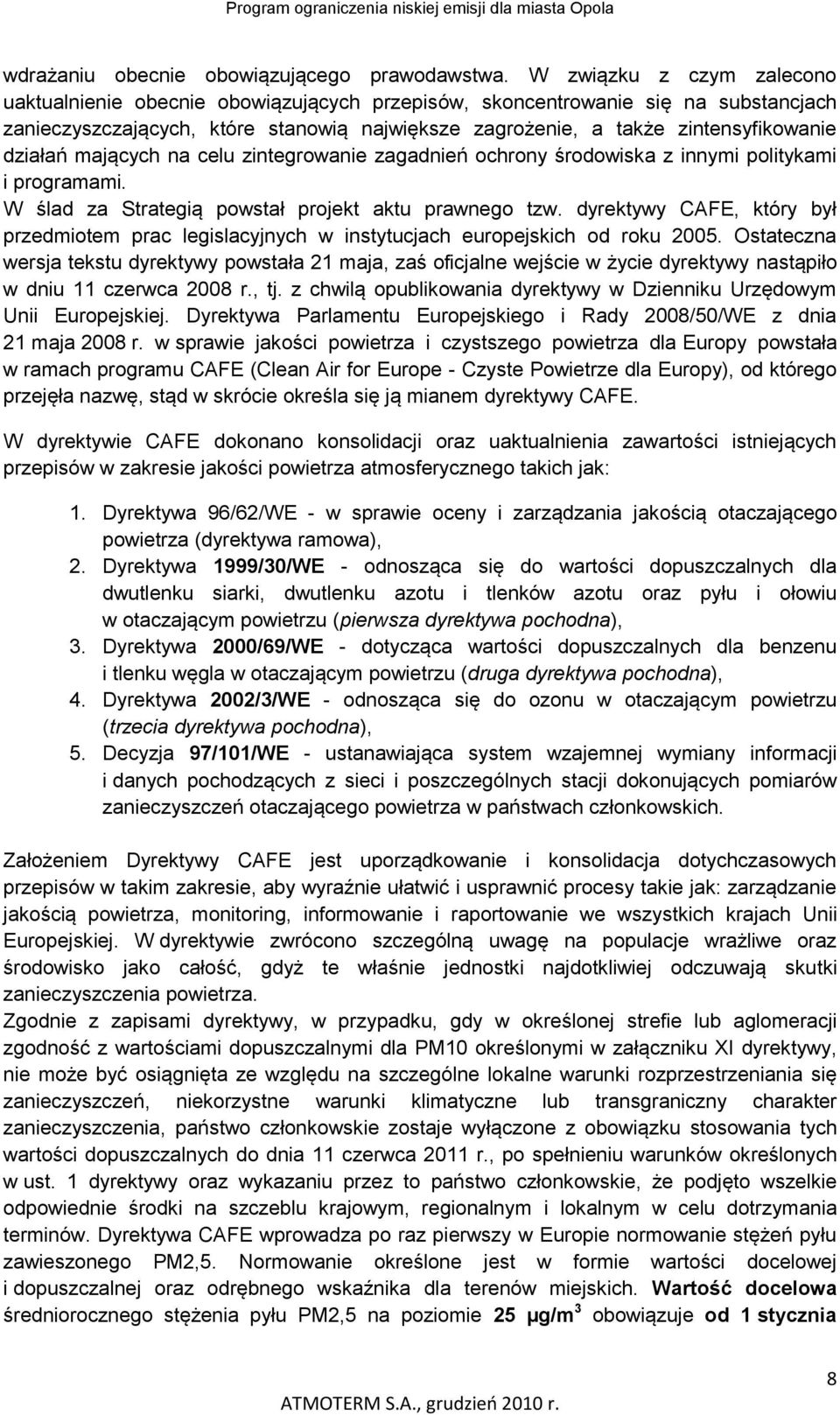 działań mających na celu zintegrowanie zagadnień ochrony środowiska z innymi politykami i programami. W ślad za Strategią powstał projekt aktu prawnego tzw.