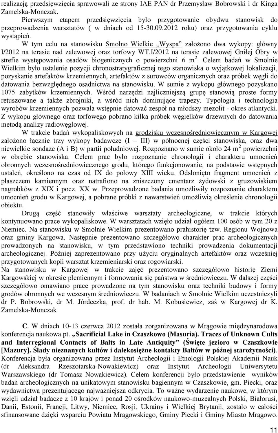 W tym celu na stanowisku Smolno Wielkie Wyspa założono dwa wykopy: główny I/2012 na terasie nad zalewowej oraz torfowy WT.