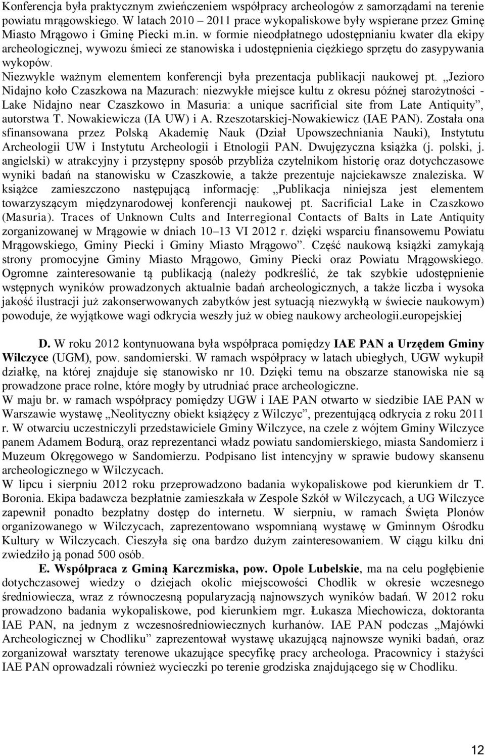 Miasto Mrągowo i Gminę Piecki m.in. w formie nieodpłatnego udostępnianiu kwater dla ekipy archeologicznej, wywozu śmieci ze stanowiska i udostępnienia ciężkiego sprzętu do zasypywania wykopów.