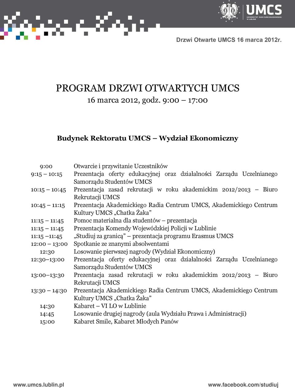 10:15 10:45 Prezentacja zasad rekrutacji w roku akademickim 2012/2013 Biuro Rekrutacji UMCS 10:45 11:15 Prezentacja Akademickiego Radia Centrum UMCS, Akademickiego Centrum Kultury UMCS Chatka Żaka