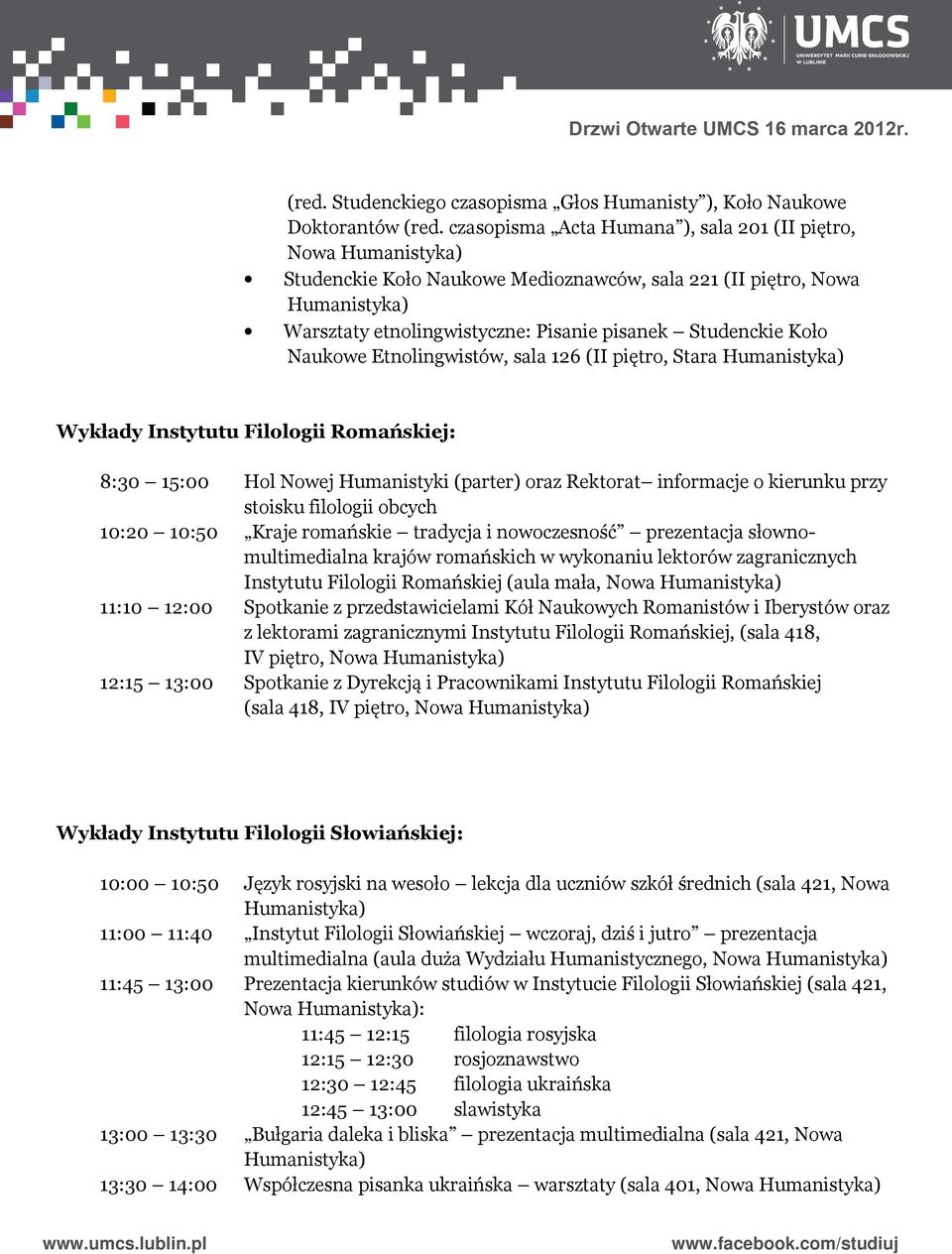 Koło Naukowe Etnolingwistów, sala 126 (II piętro, Stara Humanistyka) Wykłady Instytutu Filologii Romańskiej: 8:30 15:00 Hol Nowej Humanistyki (parter) oraz Rektorat informacje o kierunku przy stoisku