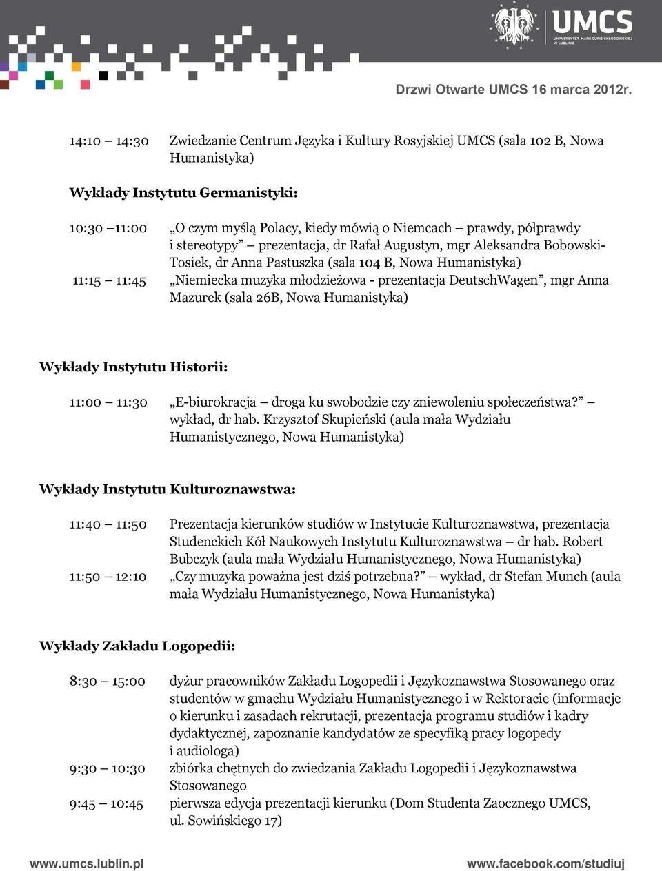 DeutschWagen, mgr Anna Mazurek (sala 26B, Nowa Humanistyka) Wykłady Instytutu Historii: 11:00 11:30 E-biurokracja droga ku swobodzie czy zniewoleniu społeczeństwa? wykład, dr hab.