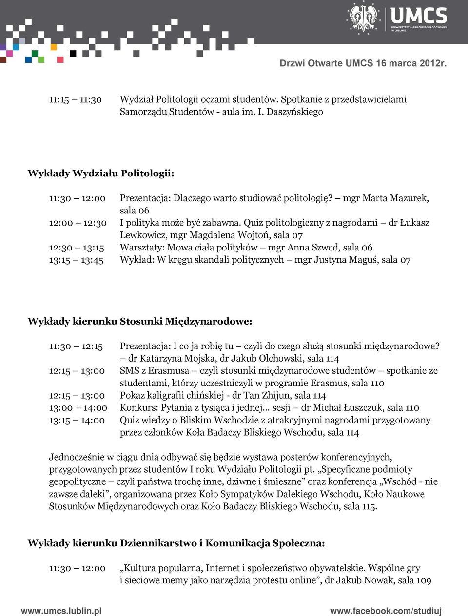 Quiz politologiczny z nagrodami dr Łukasz Lewkowicz, mgr Magdalena Wojtoń, sala 07 12:30 13:15 Warsztaty: Mowa ciała polityków mgr Anna Szwed, sala 06 13:15 13:45 Wykład: W kręgu skandali