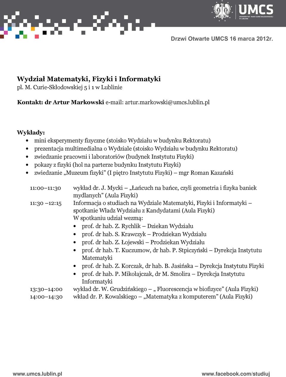 Instytutu Fizyki) pokazy z fizyki (hol na parterze budynku Instytutu Fizyki) zwiedzanie Muzeum fizyki (I piętro Instytutu Fizyki) mgr Roman Kazański 11:00 11:30 wykład dr. J.