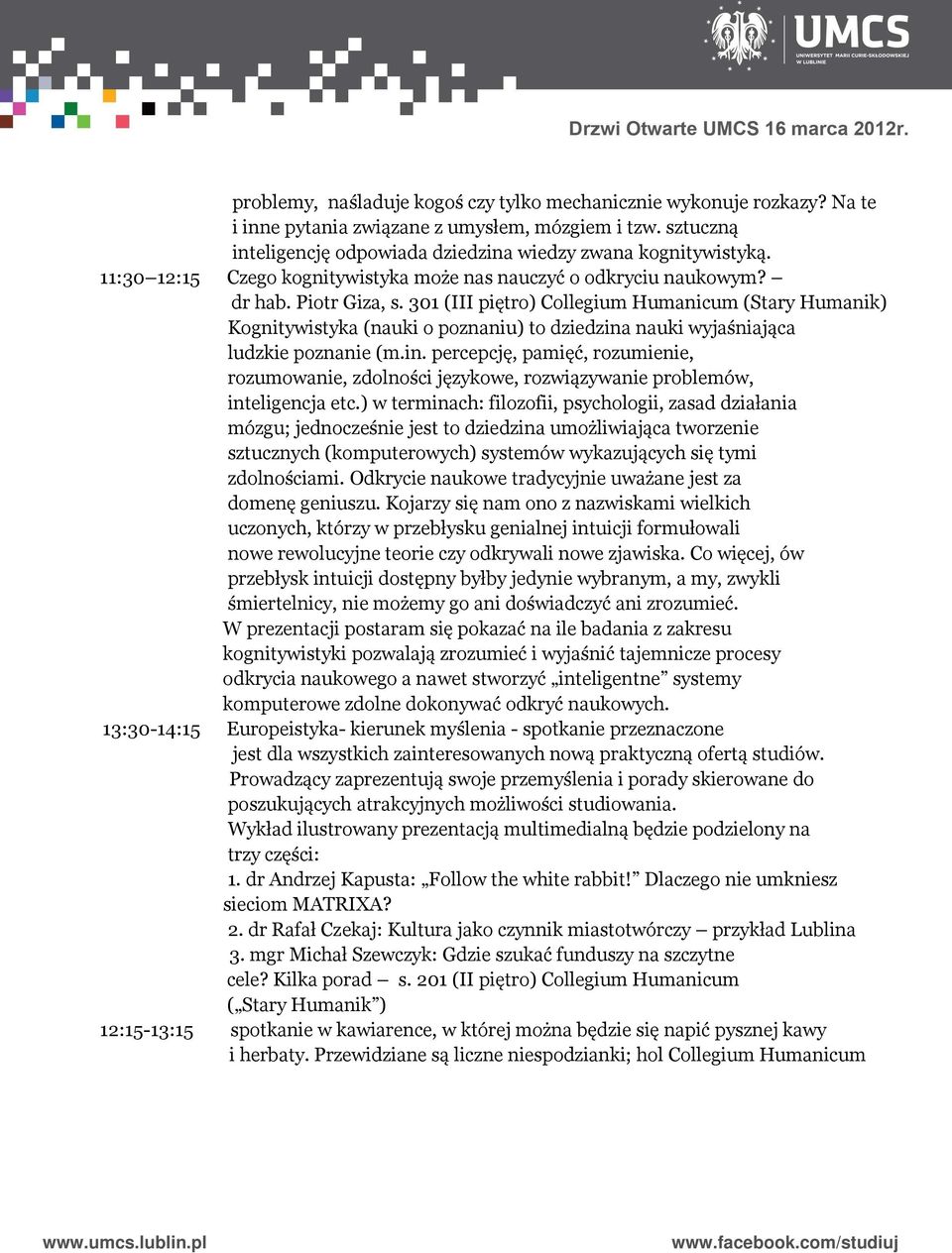 301 (III piętro) Collegium Humanicum (Stary Humanik) Kognitywistyka (nauki o poznaniu) to dziedzina