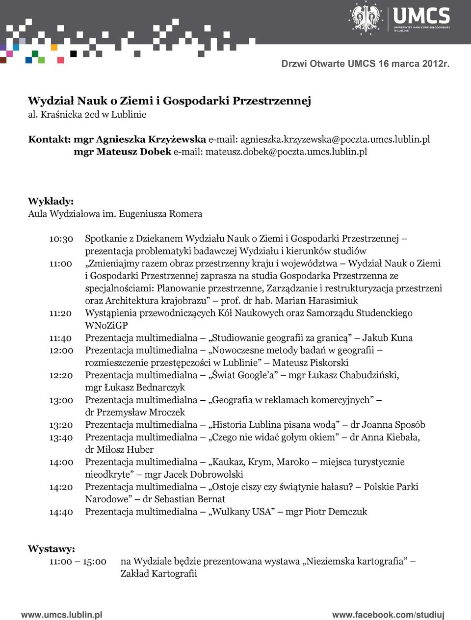 Eugeniusza Romera 10:30 Spotkanie z Dziekanem Wydziału Nauk o Ziemi i Gospodarki Przestrzennej prezentacja problematyki badawczej Wydziału i kierunków studiów 11:00 Zmieniajmy razem obraz