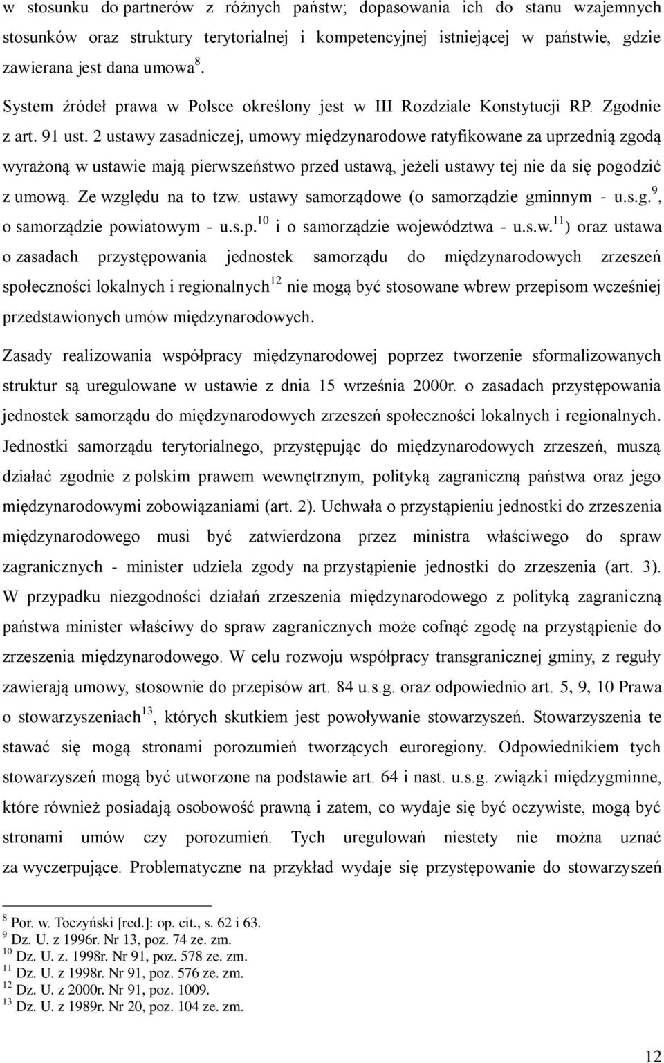 2 ustawy zasadniczej, umowy międzynarodowe ratyfikowane za uprzednią zgodą wyrażoną w ustawie mają pierwszeństwo przed ustawą, jeżeli ustawy tej nie da się pogodzić z umową. Ze względu na to tzw.