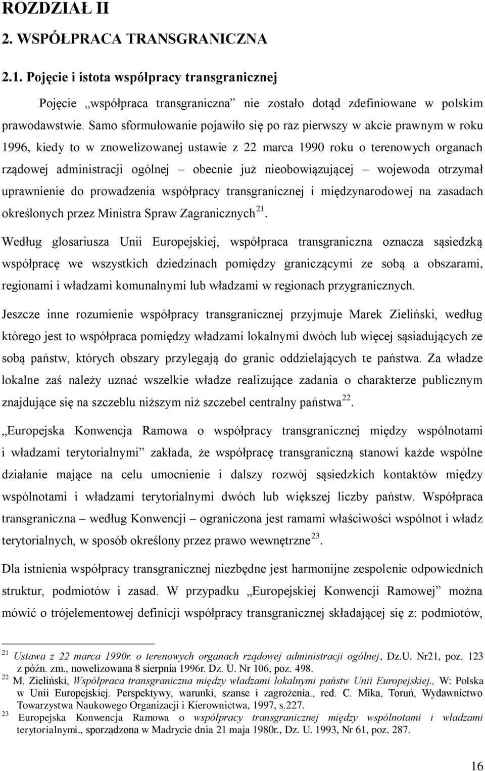 nieobowiązującej wojewoda otrzymał uprawnienie do prowadzenia współpracy transgranicznej i międzynarodowej na zasadach określonych przez Ministra Spraw Zagranicznych 21.