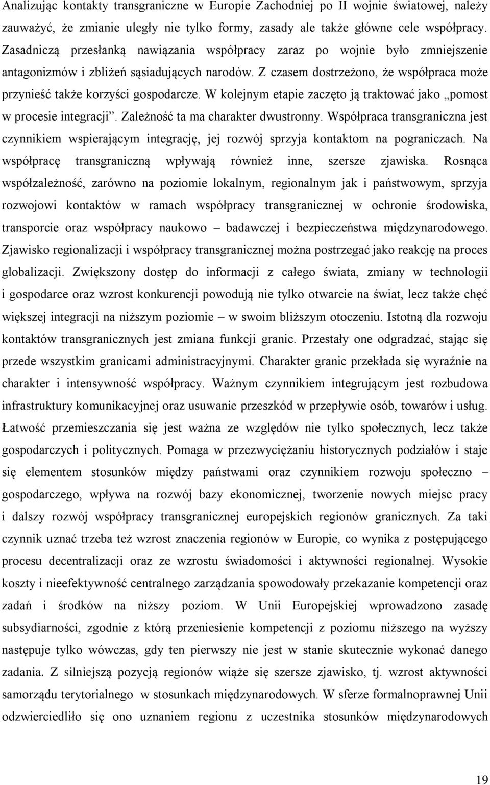 Z czasem dostrzeżono, że współpraca może przynieść także korzyści gospodarcze. W kolejnym etapie zaczęto ją traktować jako pomost w procesie integracji. Zależność ta ma charakter dwustronny.