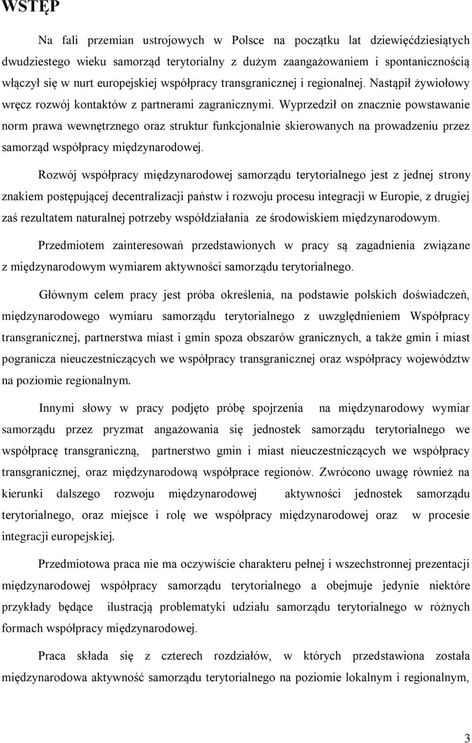 Wyprzedził on znacznie powstawanie norm prawa wewnętrznego oraz struktur funkcjonalnie skierowanych na prowadzeniu przez samorząd współpracy międzynarodowej.