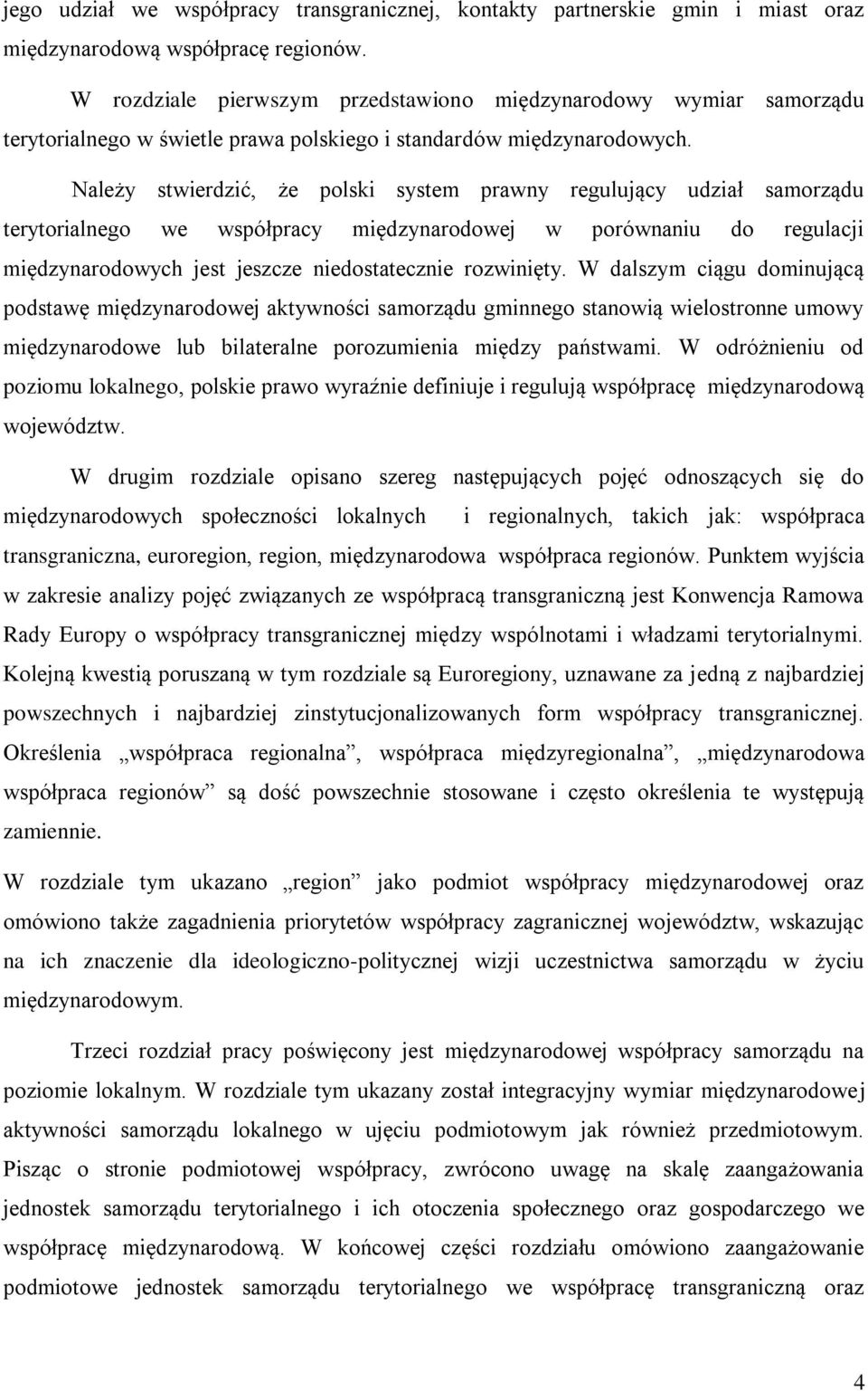 Należy stwierdzić, że polski system prawny regulujący udział samorządu terytorialnego we współpracy międzynarodowej w porównaniu do regulacji międzynarodowych jest jeszcze niedostatecznie rozwinięty.