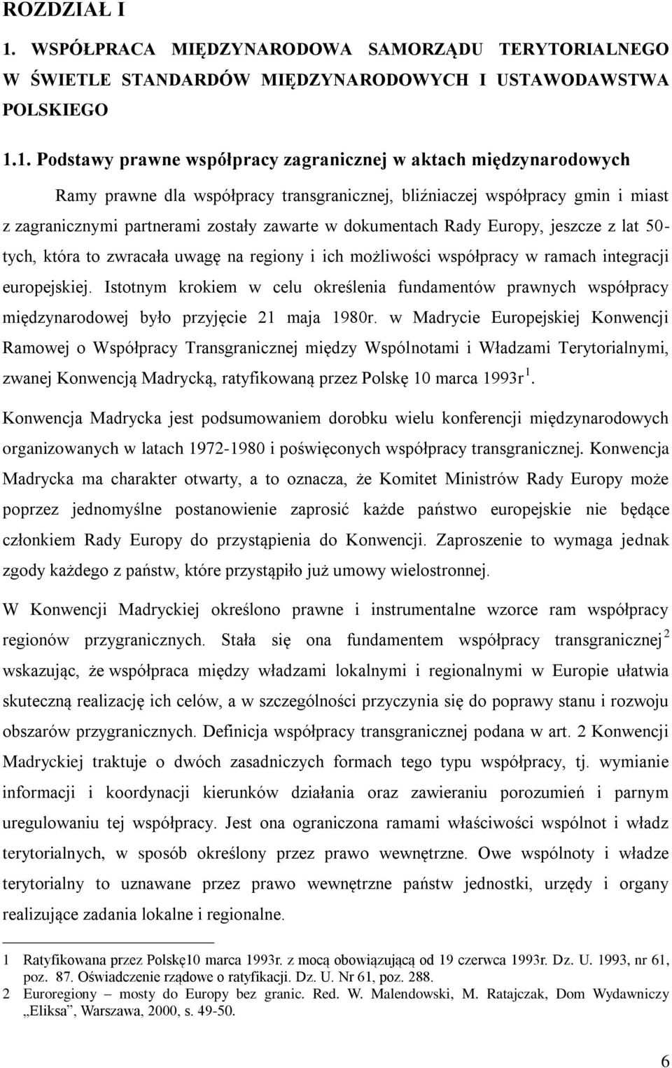 1. Podstawy prawne współpracy zagranicznej w aktach międzynarodowych Ramy prawne dla współpracy transgranicznej, bliźniaczej współpracy gmin i miast z zagranicznymi partnerami zostały zawarte w