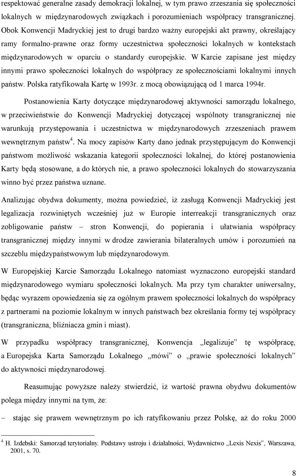 standardy europejskie. W Karcie zapisane jest między innymi prawo społeczności lokalnych do współpracy ze społecznościami lokalnymi innych państw. Polska ratyfikowała Kartę w 1993r.