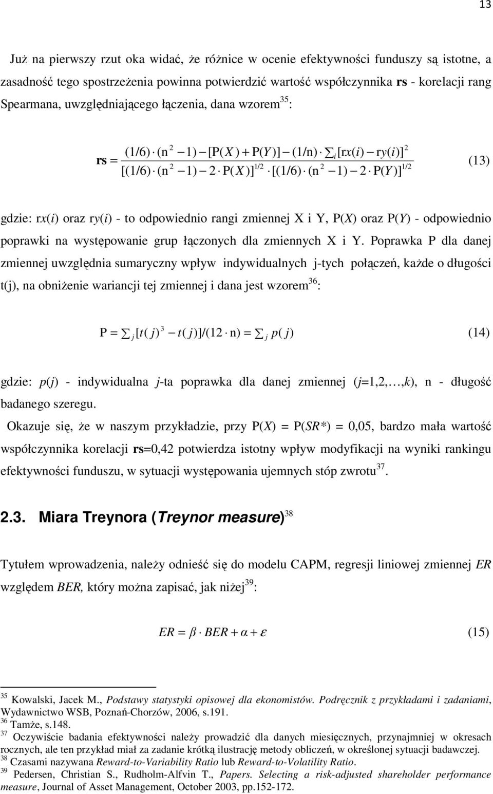 odpowiednio rangi zmiennej X i Y, P(X) oraz P(Y) - odpowiednio poprawki na występowanie grup łączonych dla zmiennych X i Y.