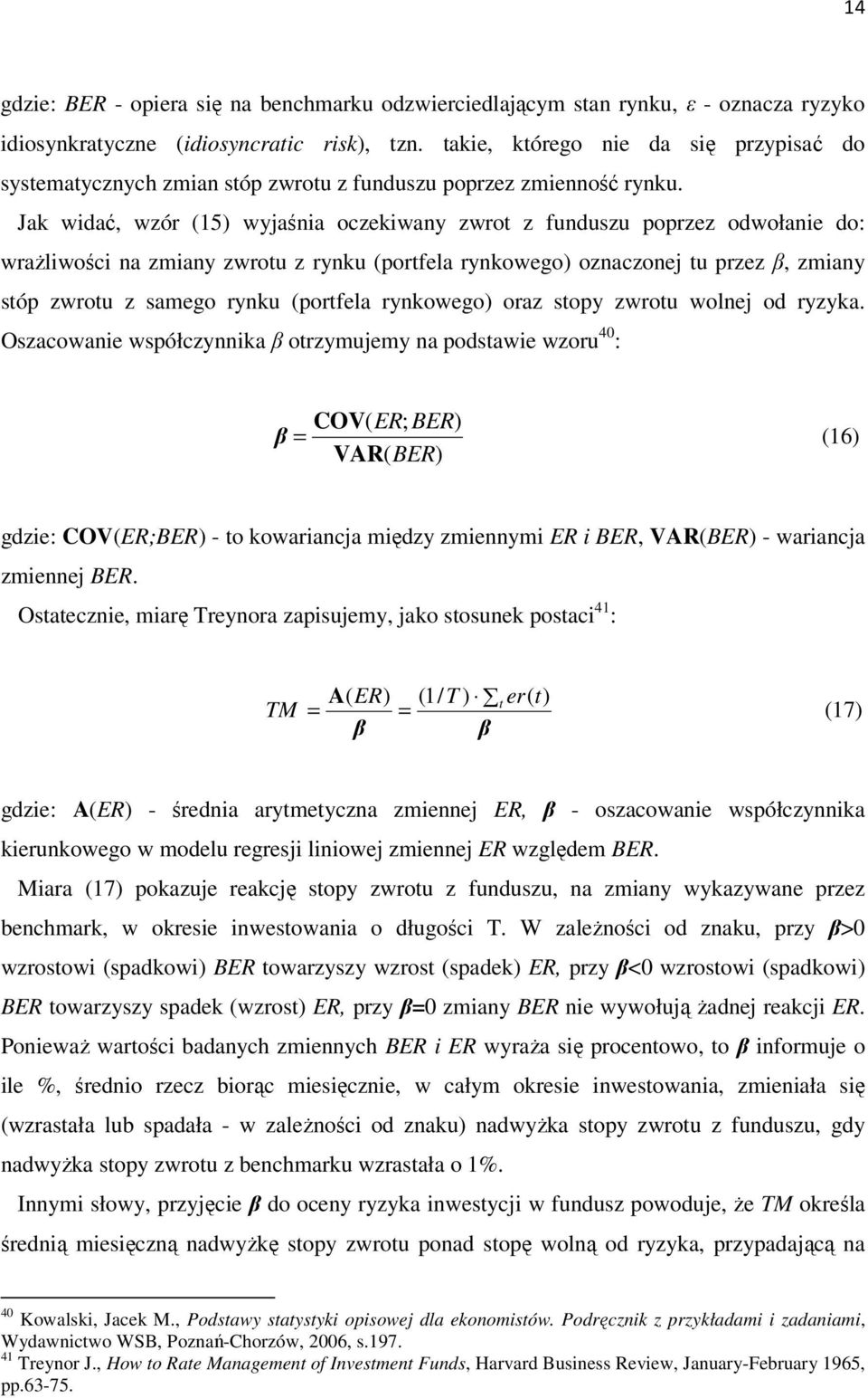 Jak widać, wzór (15) wyjaśnia oczekiwany zwrot z funduszu poprzez odwołanie do: wrażliwości na zmiany zwrotu z rynku (portfela rynkowego) oznaczonej tu przez β, zmiany stóp zwrotu z samego rynku