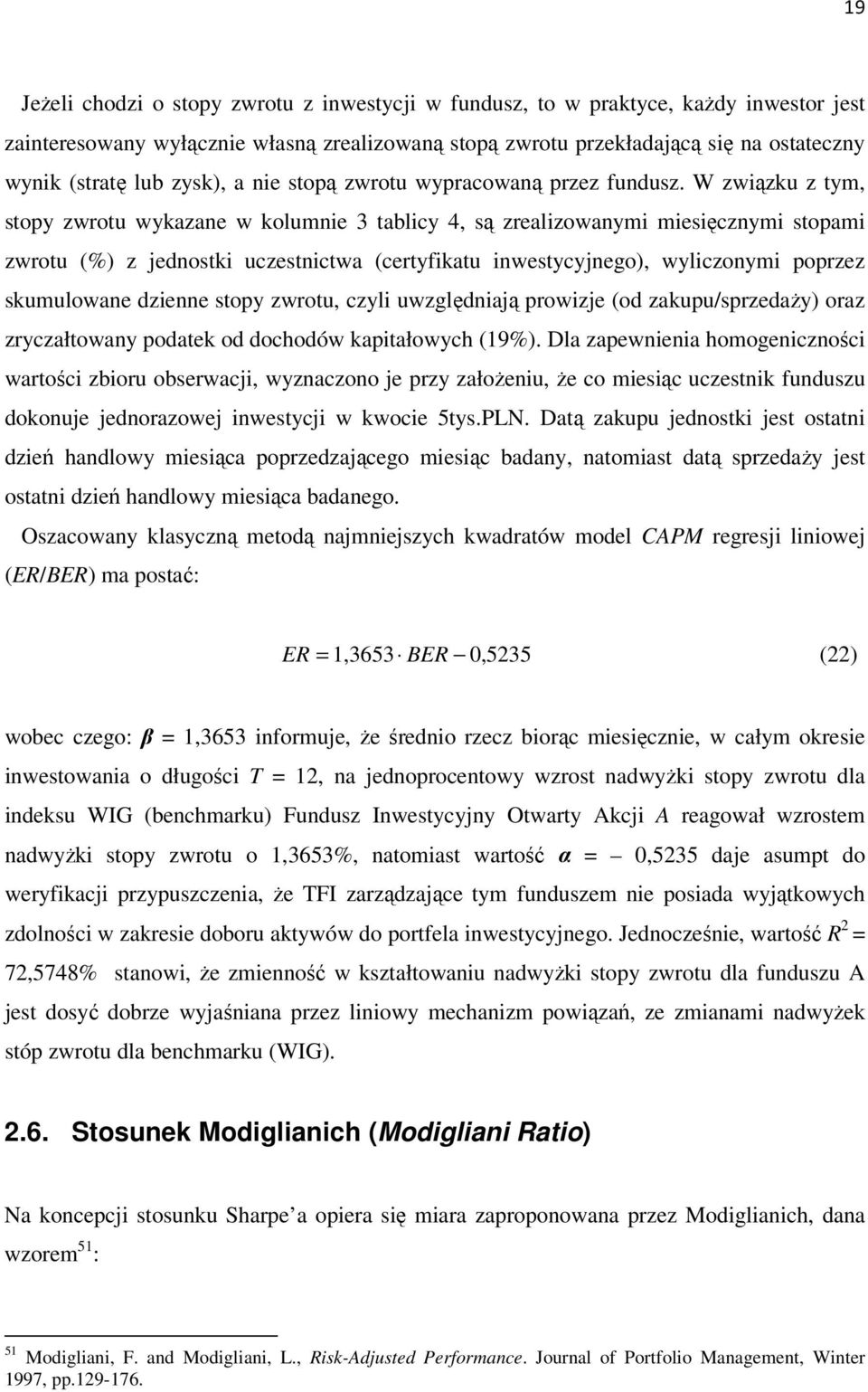 W związku z tym, stopy zwrotu wykazane w kolumnie 3 tablicy 4, są zrealizowanymi miesięcznymi stopami zwrotu (%) z jednostki uczestnictwa (certyfikatu inwestycyjnego), wyliczonymi poprzez skumulowane