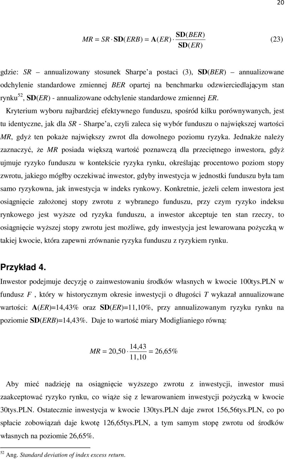 Kryterium wyboru najbardziej efektywnego funduszu, spośród kilku porównywanych, jest tu identyczne, jak dla SR - Sharpe a, czyli zaleca się wybór funduszu o największej wartości MR, gdyż ten pokaże