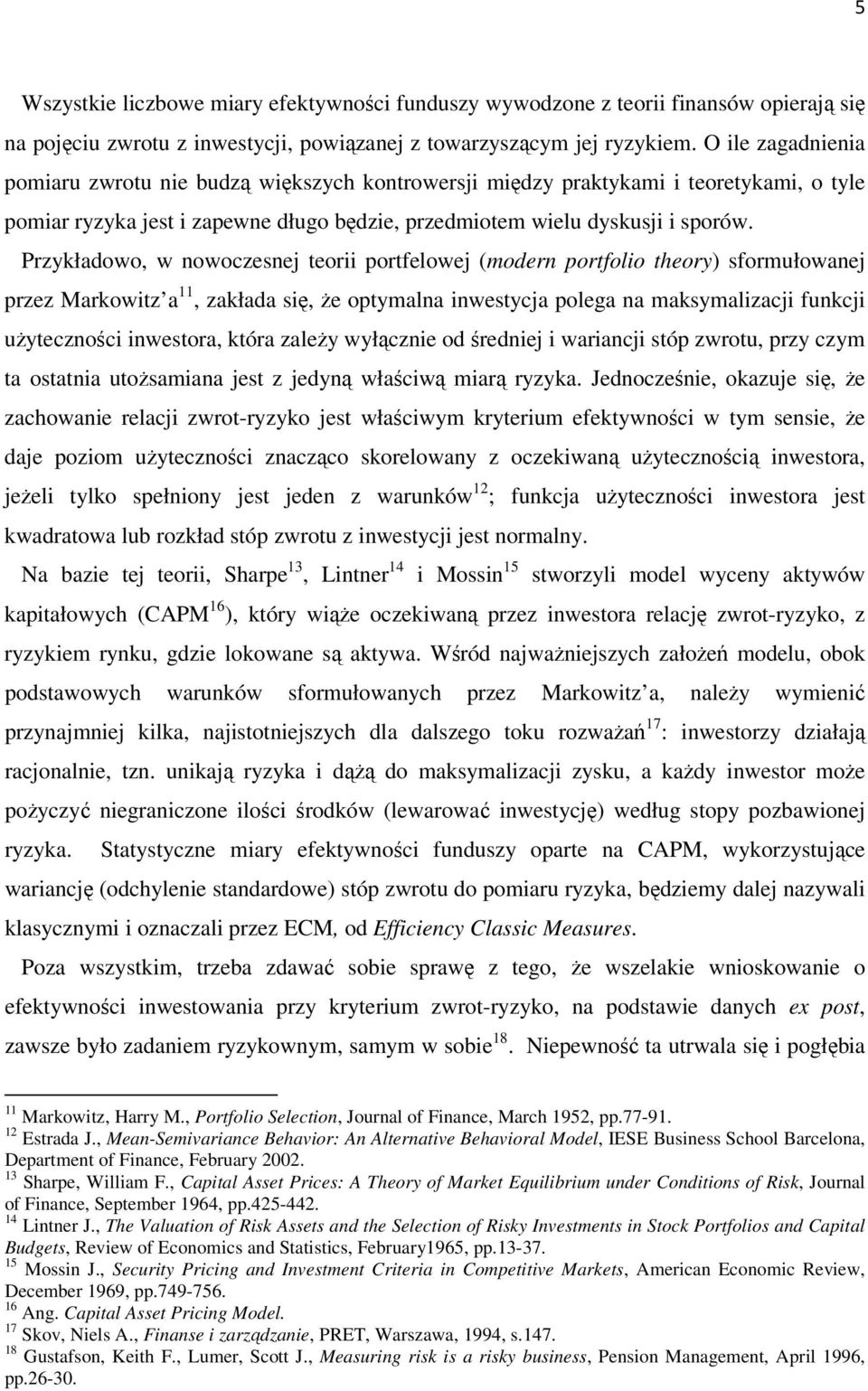 Przykładowo, w nowoczesnej teorii portfelowej (modern portfolio theory) sformułowanej przez Markowitz a 11, zakłada się, że optymalna inwestycja polega na maksymalizacji funkcji użyteczności