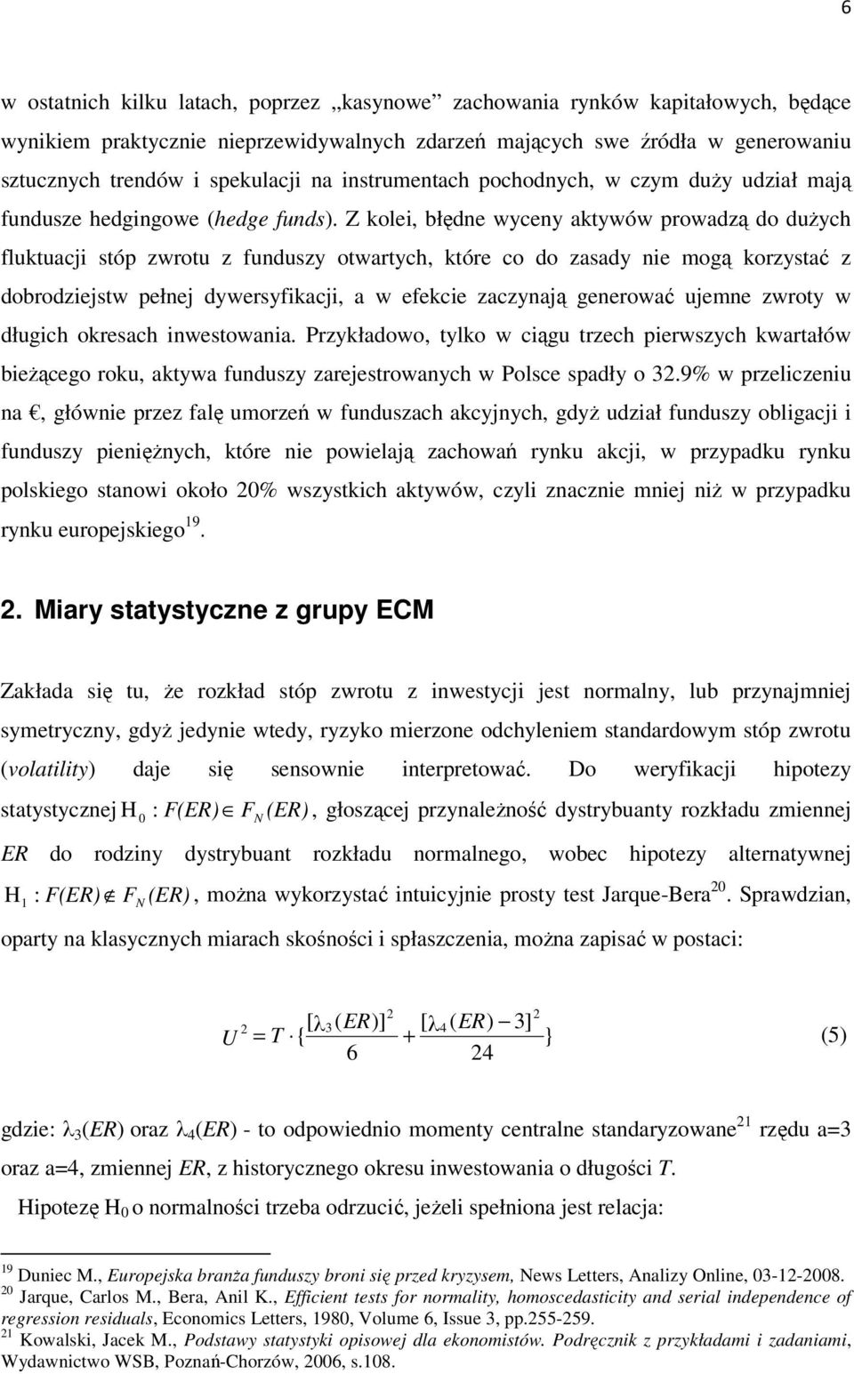 Z kolei, błędne wyceny aktywów prowadzą do dużych fluktuacji stóp zwrotu z funduszy otwartych, które co do zasady nie mogą korzystać z dobrodziejstw pełnej dywersyfikacji, a w efekcie zaczynają