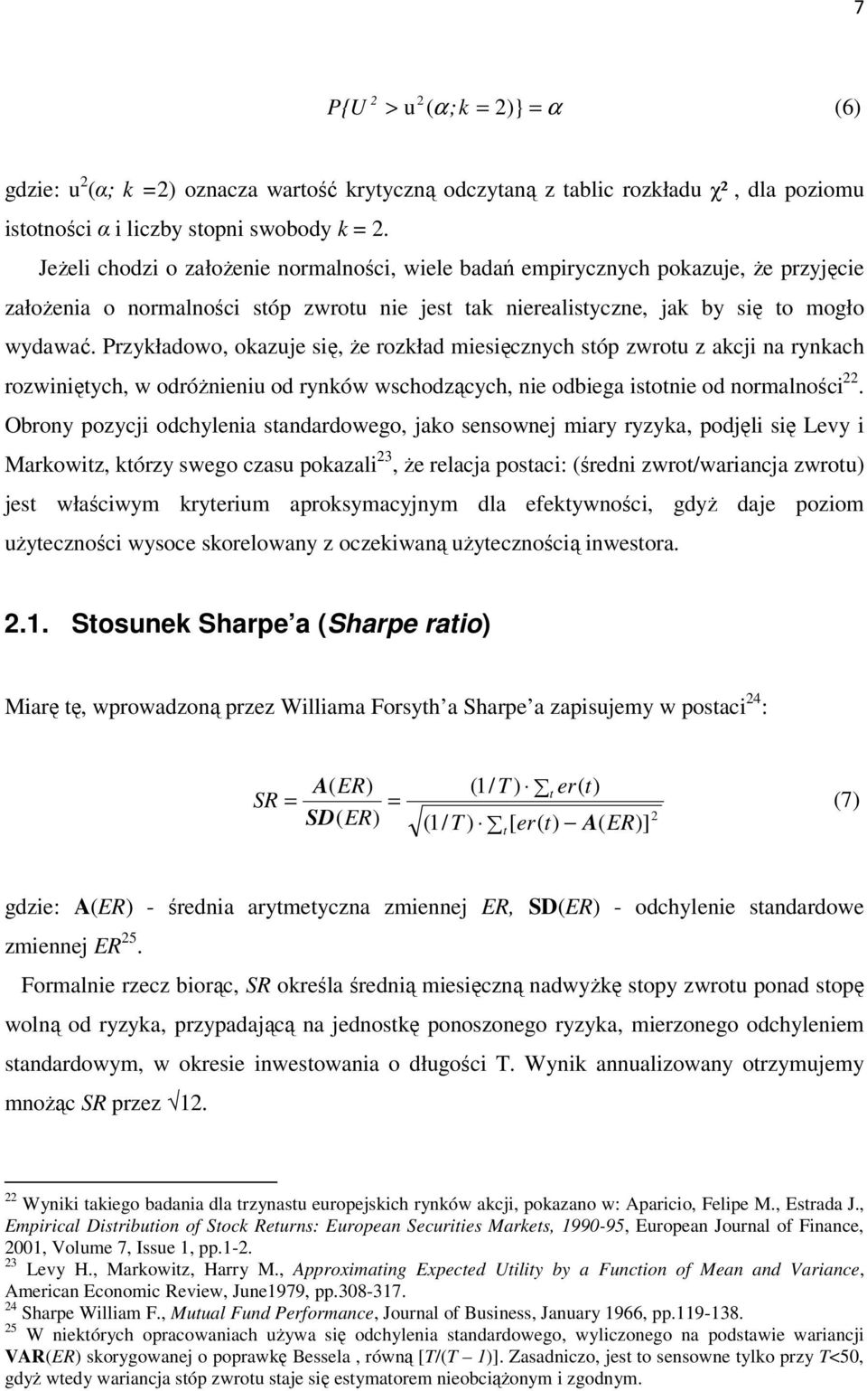 Przykładowo, okazuje się, że rozkład miesięcznych stóp zwrotu z akcji na rynkach rozwiniętych, w odróżnieniu od rynków wschodzących, nie odbiega istotnie od normalności 22.